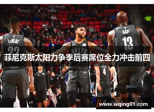 菲尼克斯太阳力争季后赛席位全力冲击前四